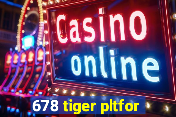 678 tiger pltfor